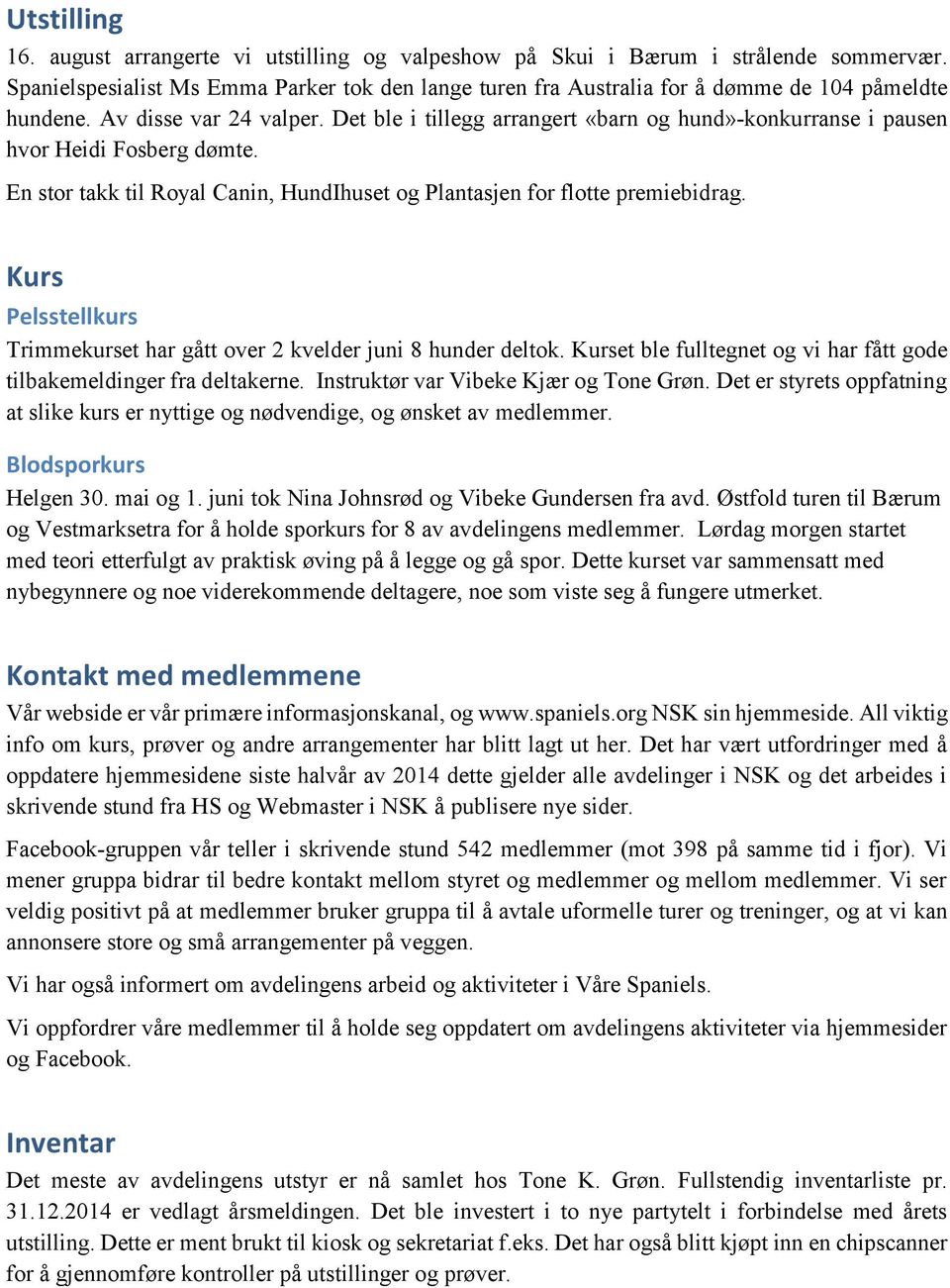 Det ble i tillegg arrangert «barn og hund»-konkurranse i pausen hvor Heidi Fosberg dømte. En stor takk til Royal Canin, HundIhuset og Plantasjen for flotte premiebidrag.