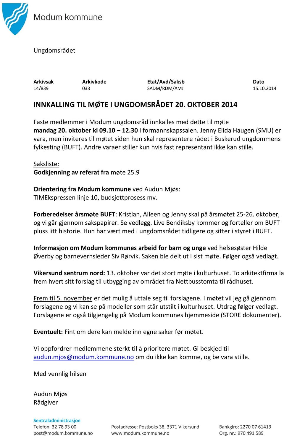 Jenny Elida Haugen (SMU) er vara, men inviteres til møtet siden hun skal representere rådet i Buskerud ungdommens fylkesting (BUFT). Andre varaer stiller kun hvis fast representant ikke kan stille.