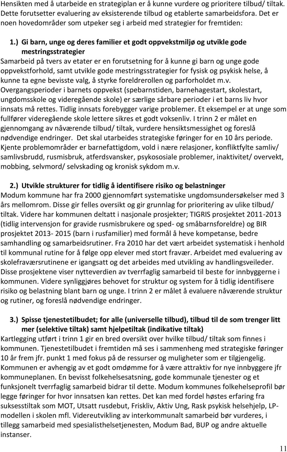 ) Gi barn, unge og deres familier et godt oppvekstmiljø og utvikle gode mestringsstrategier Samarbeid på tvers av etater er en forutsetning for å kunne gi barn og unge gode oppvekstforhold, samt