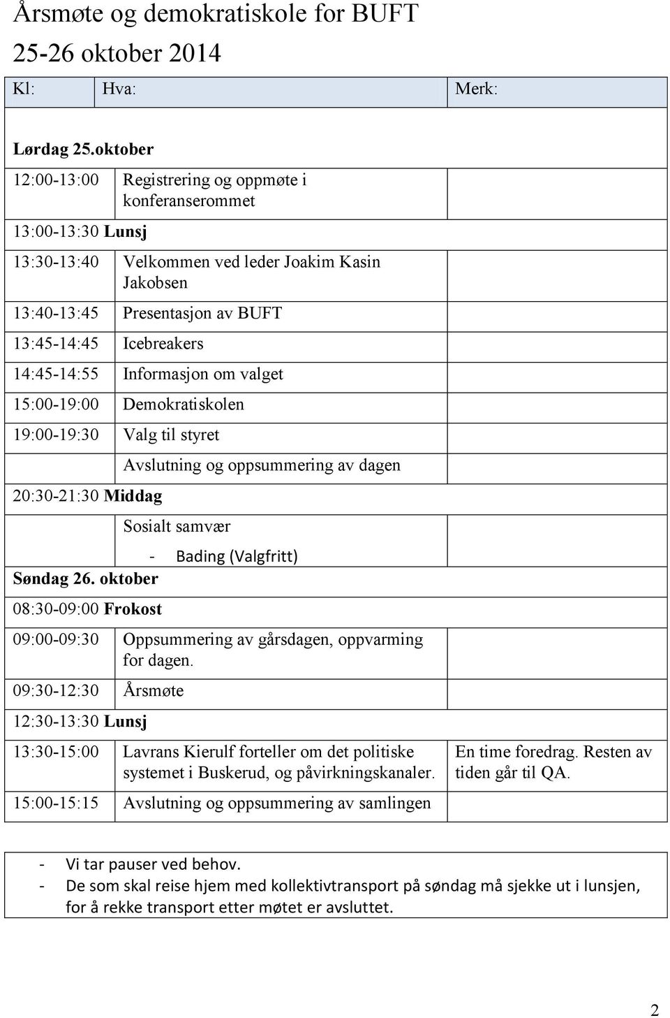 14:45-14:55 Informasjon om valget 15:00-19:00 Demokratiskolen 19:00-19:30 Valg til styret 20:30-21:30 Middag Avslutning og oppsummering av dagen Sosialt samvær - Bading (Valgfritt) Søndag 26.