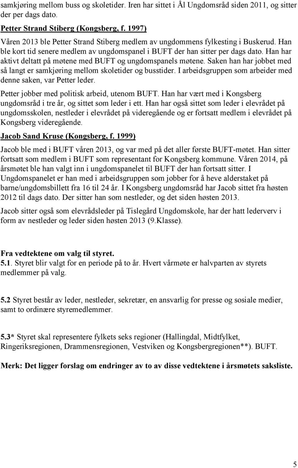 Han har aktivt deltatt på møtene med BUFT og ungdomspanels møtene. Saken han har jobbet med så langt er samkjøring mellom skoletider og busstider.