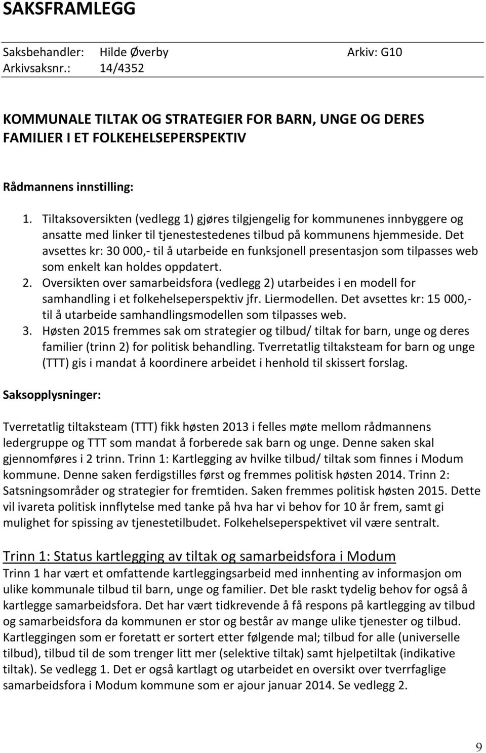 Det avsettes kr: 30 000,- til å utarbeide en funksjonell presentasjon som tilpasses web som enkelt kan holdes oppdatert. 2.