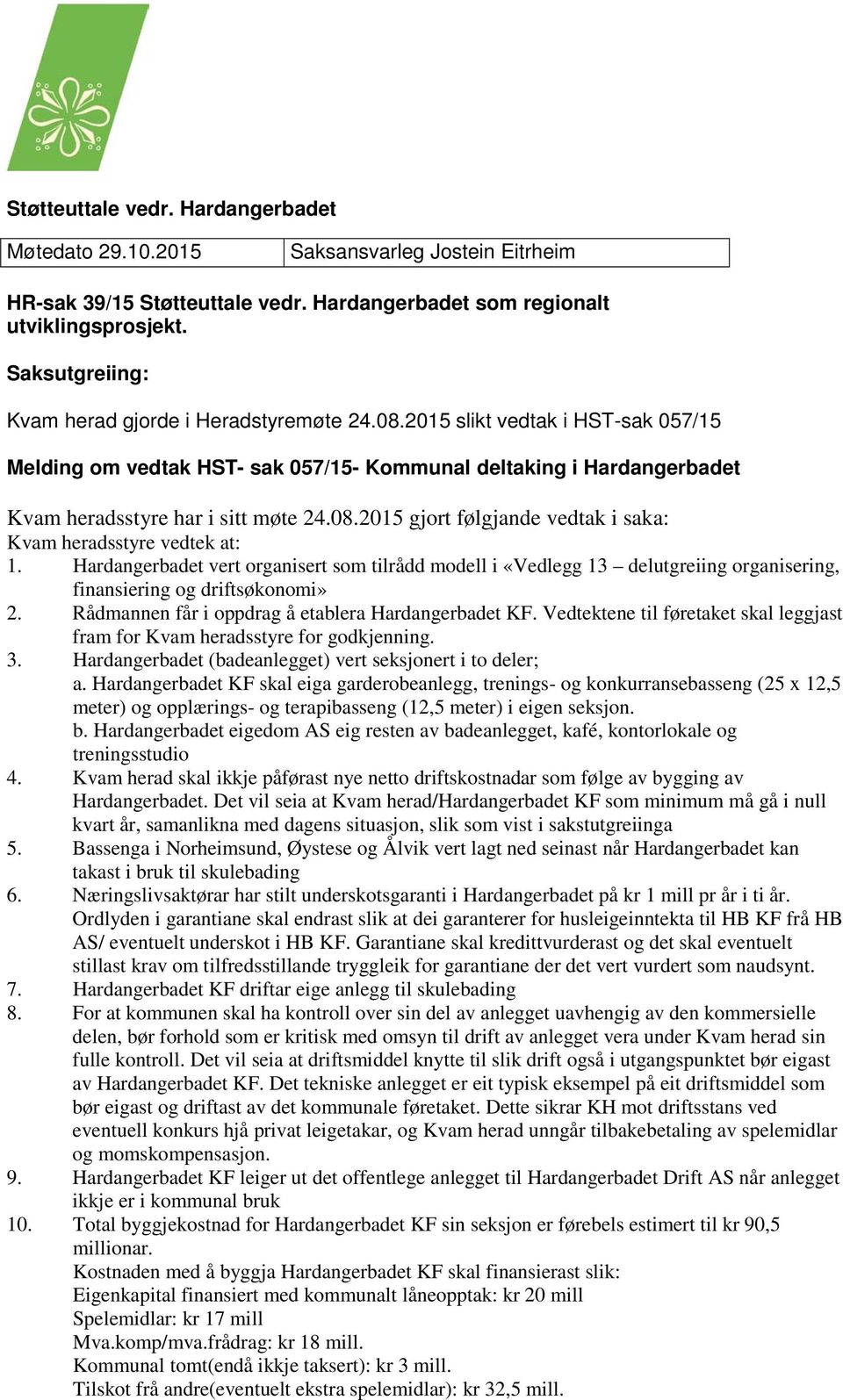 08.2015 gjort følgjande vedtak i saka: Kvam heradsstyre vedtek at: 1. Hardangerbadet vert organisert som tilrådd modell i «Vedlegg 13 delutgreiing organisering, finansiering og driftsøkonomi» 2.