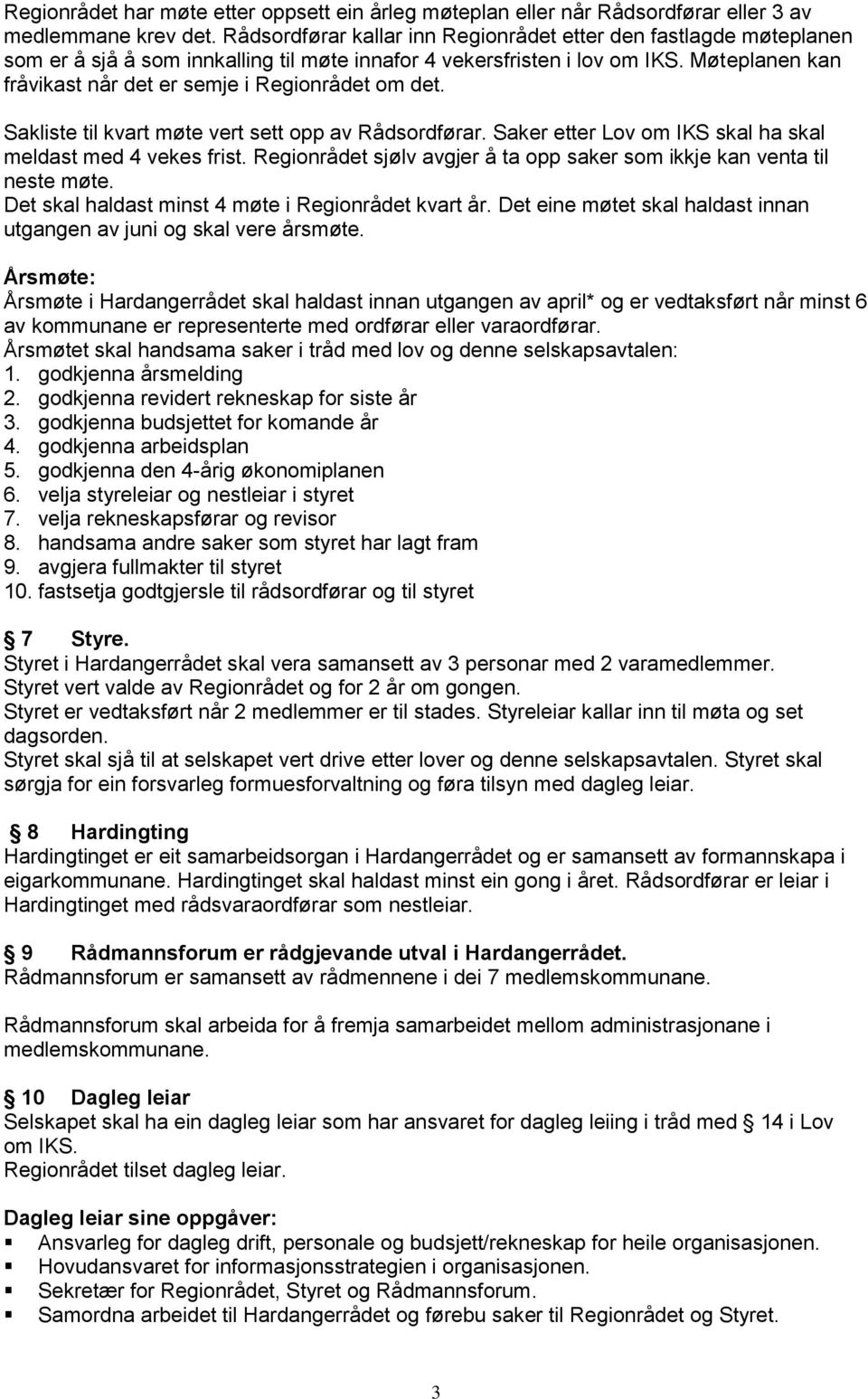 Møteplanen kan fråvikast når det er semje i Regionrådet om det. Sakliste til kvart møte vert sett opp av Rådsordførar. Saker etter Lov om IKS skal ha skal meldast med 4 vekes frist.