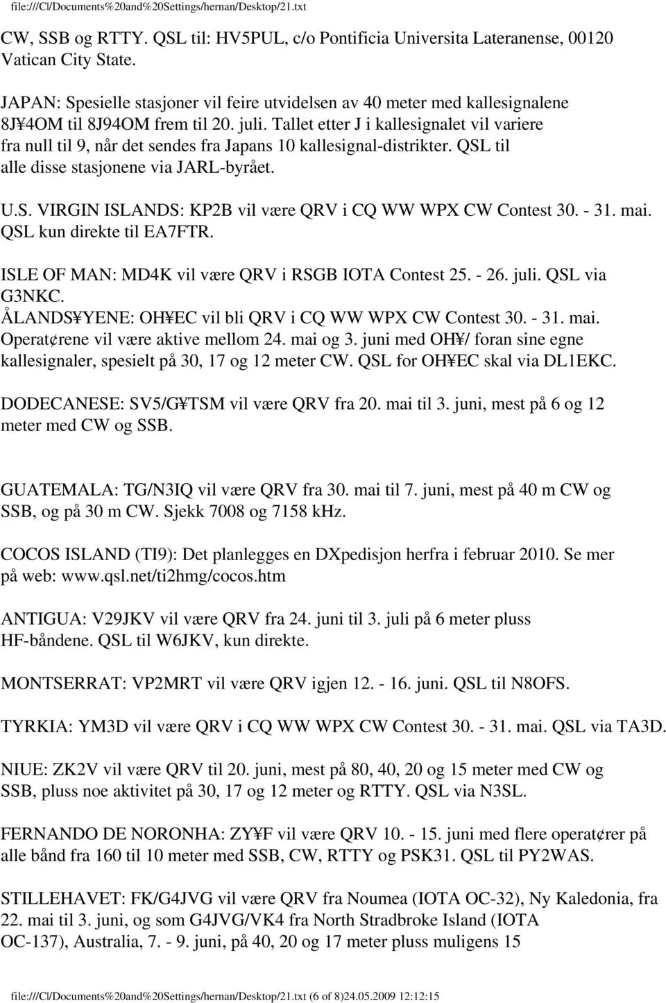 Tallet etter J i kallesignalet vil variere fra null til 9, når det sendes fra Japans 10 kallesignal-distrikter. QSL til alle disse stasjonene via JARL-byrået. U.S. VIRGIN ISLANDS: KP2B vil være QRV i CQ WW WPX CW Contest 30.