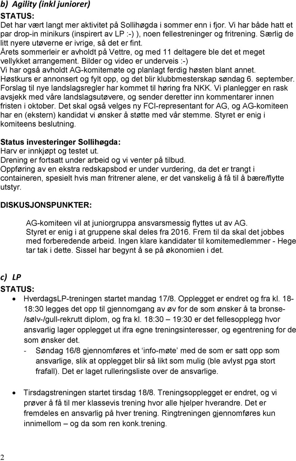 Bilder og video er underveis :-) Vi har også avholdt AG-komitemøte og planlagt ferdig høsten blant annet. Høstkurs er annonsert og fylt opp, og det blir klubbmesterskap søndag 6. september.