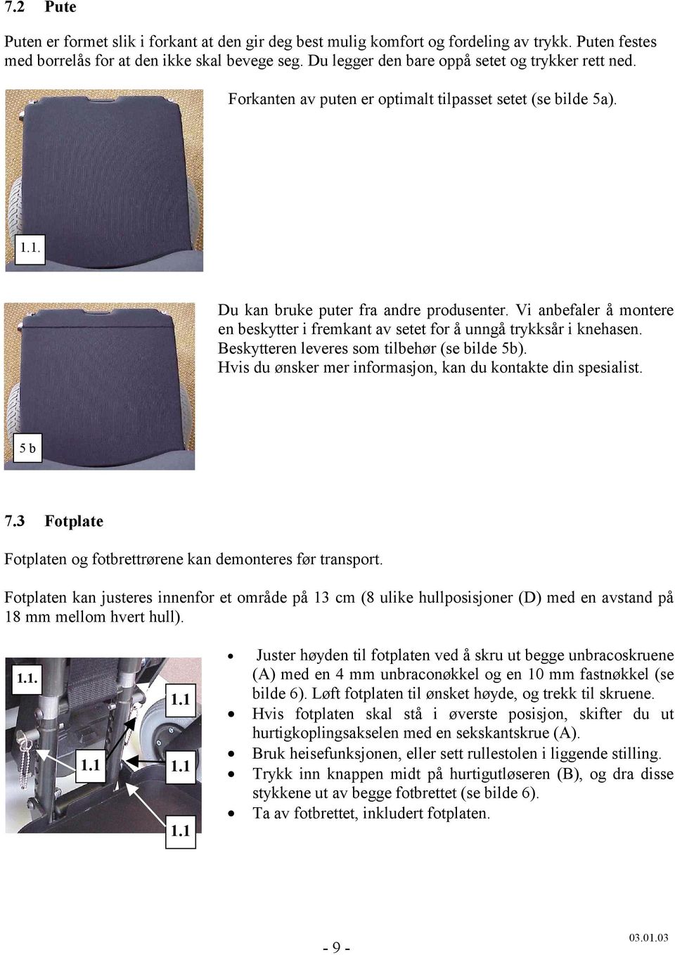 Vi anbefaler å montere en beskytter i fremkant av setet for å unngå trykksår i knehasen. Beskytteren leveres som tilbehør (se bilde 5b). Hvis du ønsker mer informasjon, kan du kontakte din spesialist.