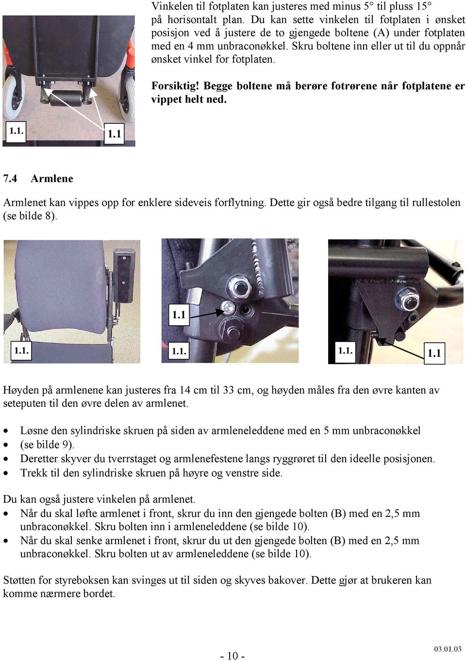 Skru boltene inn eller ut til du oppnår ønsket vinkel for fotplaten. Forsiktig! Begge boltene må berøre fotrørene når fotplatene er vippet helt ned. 1.1. 1.1 7.