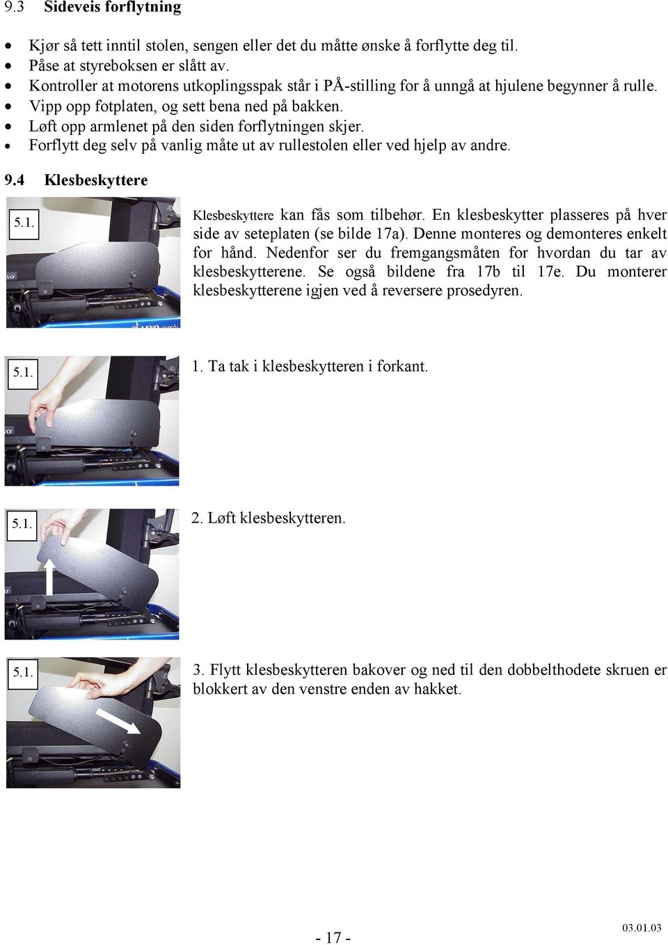 Forflytt deg selv på vanlig måte ut av rullestolen eller ved hjelp av andre. 9.4 Klesbeskyttere 5.1. Klesbeskyttere kan fås som tilbehør.