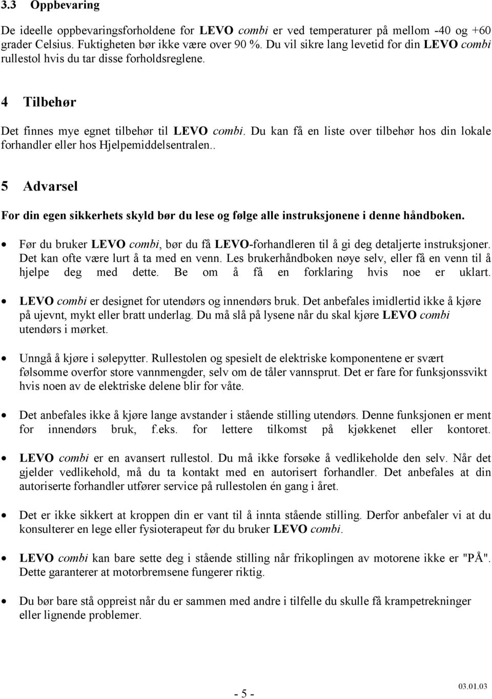 Du kan få en liste over tilbehør hos din lokale forhandler eller hos Hjelpemiddelsentralen.. 5 Advarsel For din egen sikkerhets skyld bør du lese og følge alle instruksjonene i denne håndboken.