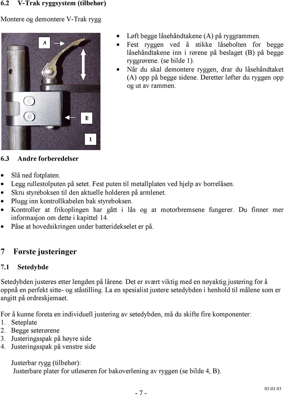 Når du skal demontere ryggen, drar du låsehåndtaket (A) opp på begge sidene. Deretter løfter du ryggen opp og ut av rammen. B 1 6.3 Andre forberedelser Slå ned fotplaten. Legg rullestolputen på setet.