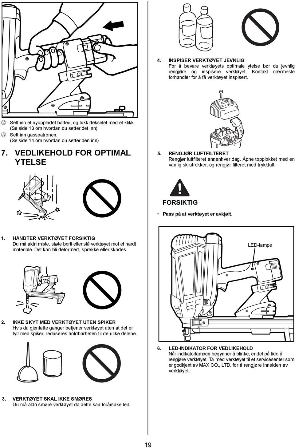 VEDLIKEHOLD FOR OPTIMAL YTELSE 5. RENGJØR LUFTFILTERET Rengjør luftfilteret annenhver dag. Åpne topplokket med en vanlig skrutrekker, og rengjør filteret med trykkluft.