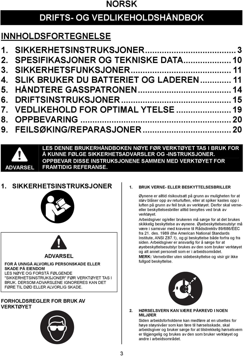 .. 20 LES DENNE BRUKERHÅNDBOKEN NØYE FØR VERKTØYET TAS I BRUK FOR Å KUNNE FØLGE SIKKERHETSADVARSLER OG -INSTRUKSJONER. OPPBEVAR DISSE INSTRUKSJONENE SAMMEN MED VERKTØYET FOR FRAMTIDIG REFERANSE. 1.