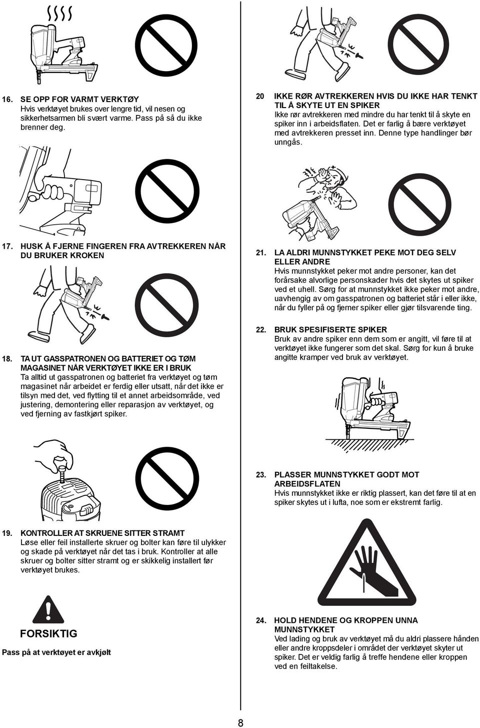 Det er farlig å bære verktøyet med avtrekkeren presset inn. Denne type handlinger bør unngås. 17. HUSK Å FJERNE FINGEREN FRA AVTREKKEREN NÅR DU BRUKER KROKEN 18.