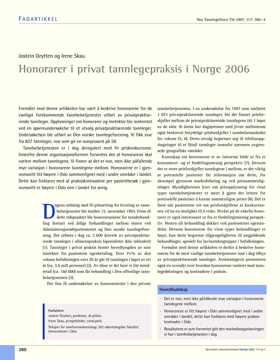 Opplysninger om honorarer og inntekter ble innhentet ved en spørreundersøkelse til et utvalg privatpraktiserende tannleger. Undersøkelsen ble utført av Den norske tannlegeforening.