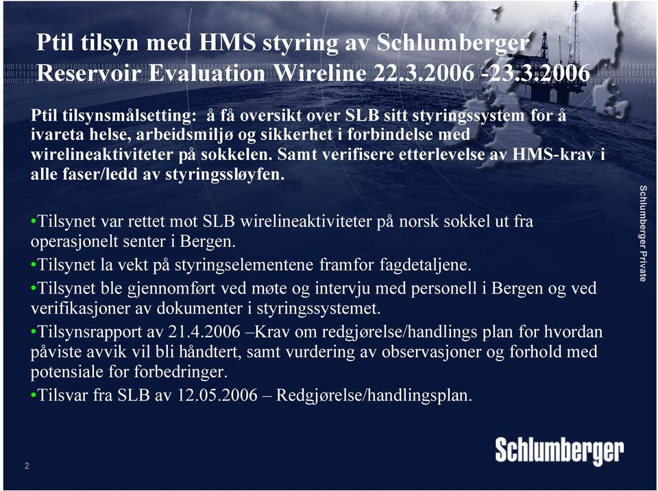 Samt verifisere etterlevelse av HMS-krav i alle faser/ledd av styringssløyfen. Tilsynet var rettet mot SLB wirelineaktiviteter på norsk sokkel ut fra operasjonelt senter i Bergen.