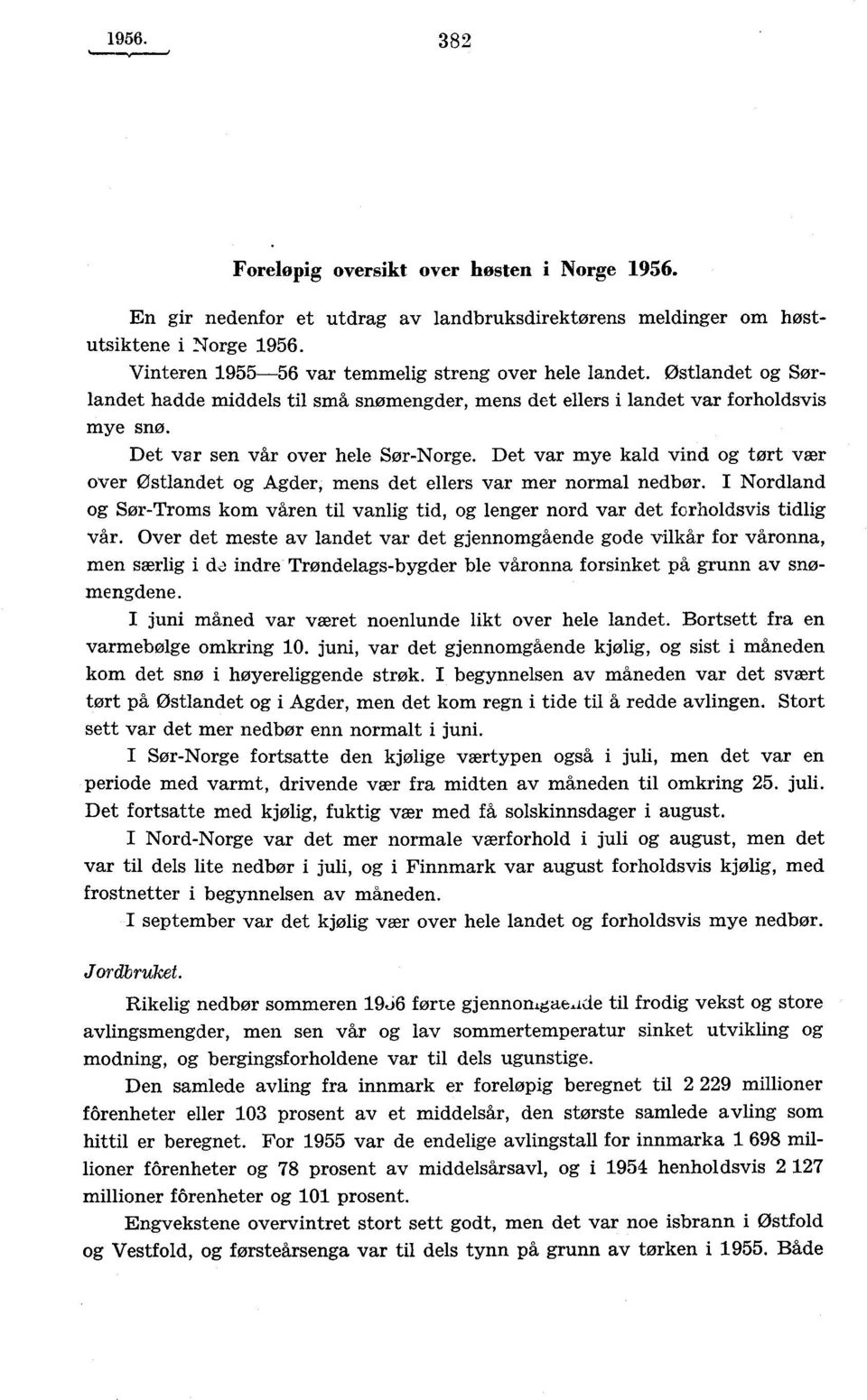 Det var mye kald vind og tørt vær over Østlandet og Agder, mens det ellers var mer normal nedbør. I Nordland og Sør-Troms kom våren til vanlig tid, og lenger nord var det forholdsvis tidlig vår.