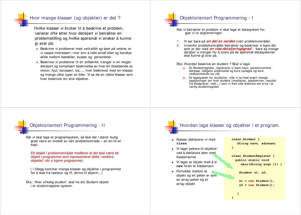 veitrafikk og køer på veiene, er vi neppe interessert i mer enn å telle antall biler og kanskje skille mellom lastebiler, busser og personbiler.