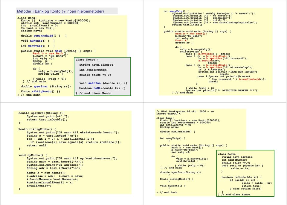 navn = "BB-Bank"; int valg =0; Konto k; class Konto { double kr ; String navn,adresse; do { valg = b.menyvalg(); int kontonummer; switch(valg) {... double saldo =0.