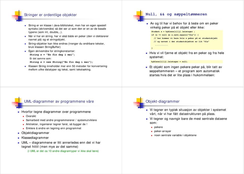 String-objekter kan ikke endres (trenger du endrbare tekster, bruk klassen StringBuffer) Egen skrivemåte for stringkonstanter: String s = En fin dag i mai ; Er det samme som: String s = new String(