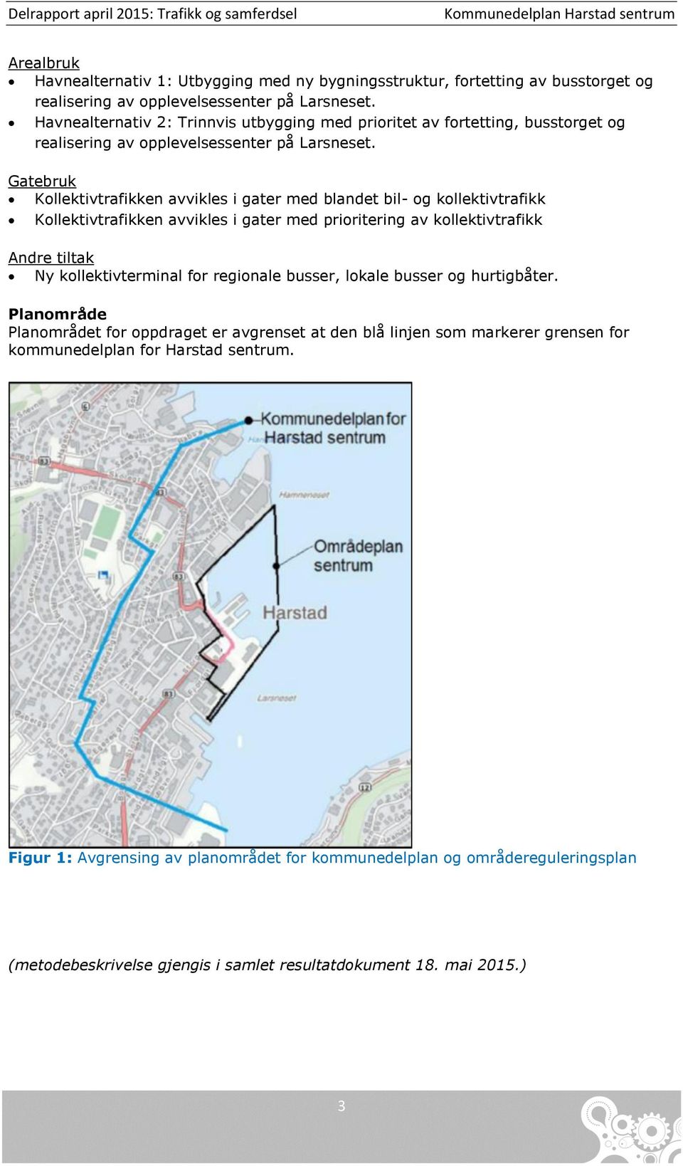 Gatebruk Kollektivtrafikken avvikles i gater med blandet bil- og kollektivtrafikk Kollektivtrafikken avvikles i gater med prioritering av kollektivtrafikk Andre tiltak Ny kollektivterminal for