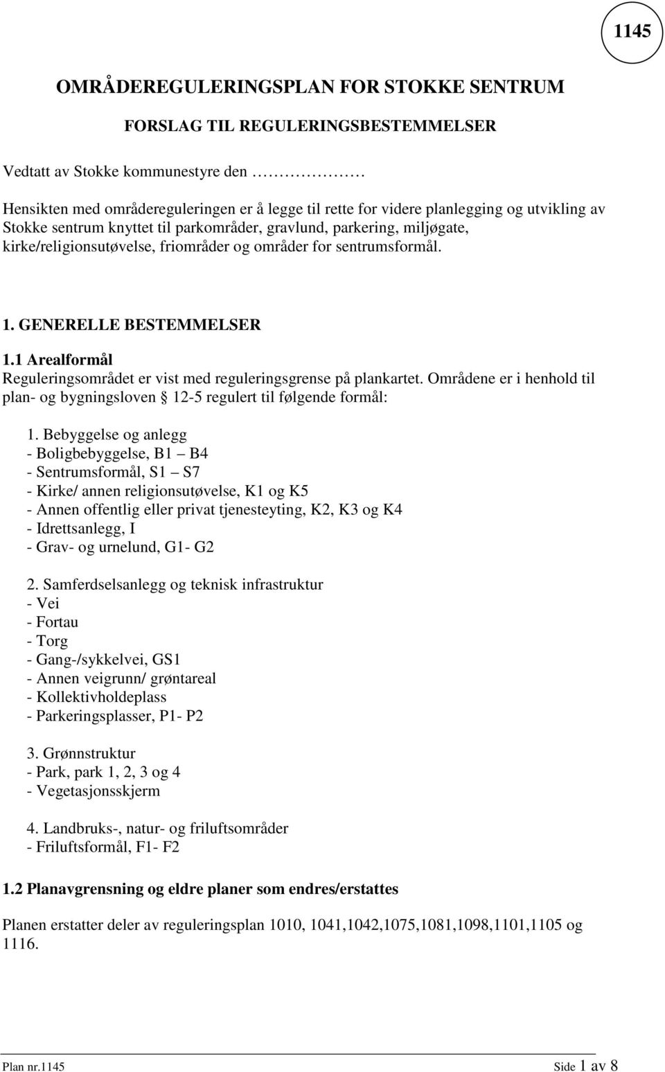 1 Arealformål Reguleringsområdet er vist med reguleringsgrense på plankartet. Områdene er i henhold til plan- og bygningsloven 12-5 regulert til følgende formål: 1.