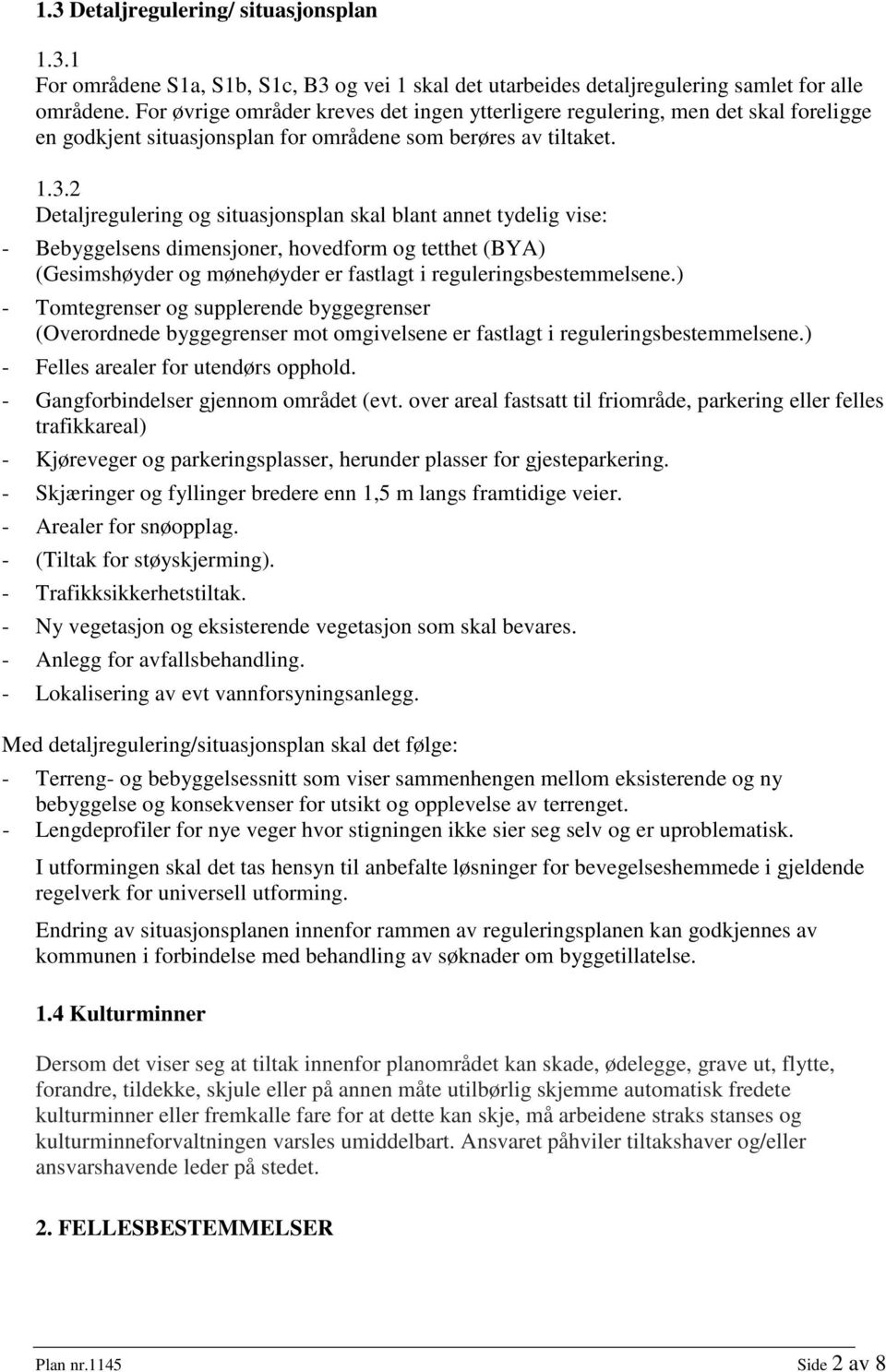 2 Detaljregulering og situasjonsplan skal blant annet tydelig vise: - Bebyggelsens dimensjoner, hovedform og tetthet (BYA) (Gesimshøyder og mønehøyder er fastlagt i reguleringsbestemmelsene.