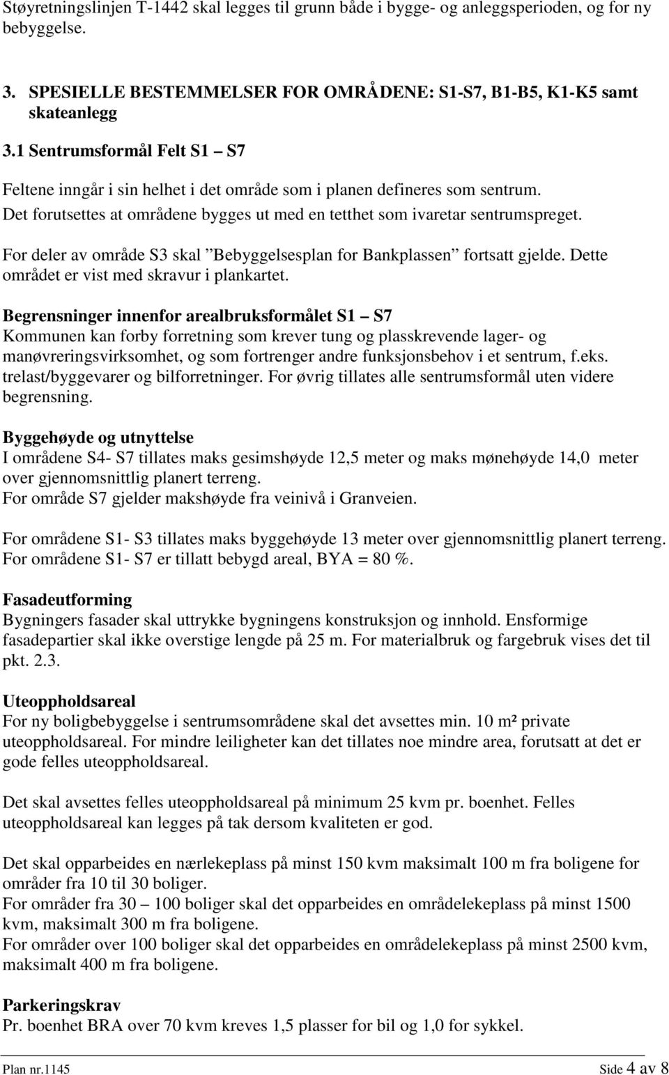 For deler av område S3 skal Bebyggelsesplan for Bankplassen fortsatt gjelde. Dette området er vist med skravur i plankartet.