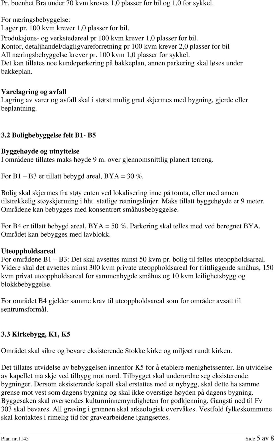 100 kvm 1,0 plasser for sykkel. Det kan tillates noe kundeparkering på bakkeplan, annen parkering skal løses under bakkeplan.