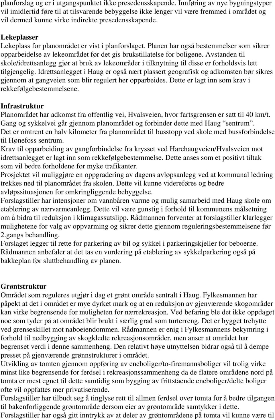 Lekeplasser Lekeplass for planområdet er vist i planforslaget. Planen har også bestemmelser som sikrer opparbeidelse av lekeområdet før det gis brukstillatelse for boligene.