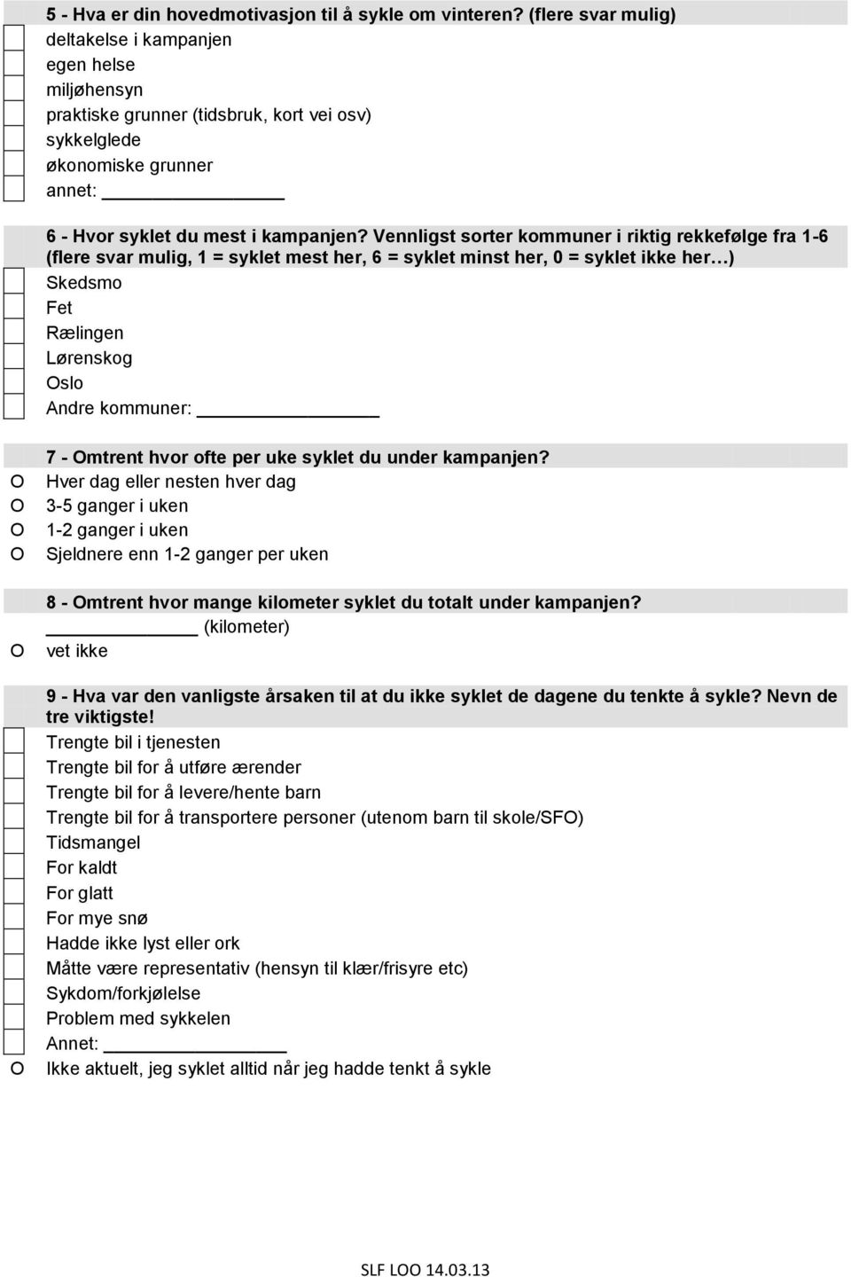 Vennligst sorter kommuner i riktig rekkefølge fra 1-6 (flere svar mulig, 1 = syklet mest her, 6 = syklet minst her, 0 = syklet ikke her ) Skedsmo Fet Rælingen Lørenskog slo Andre kommuner: 7 - mtrent