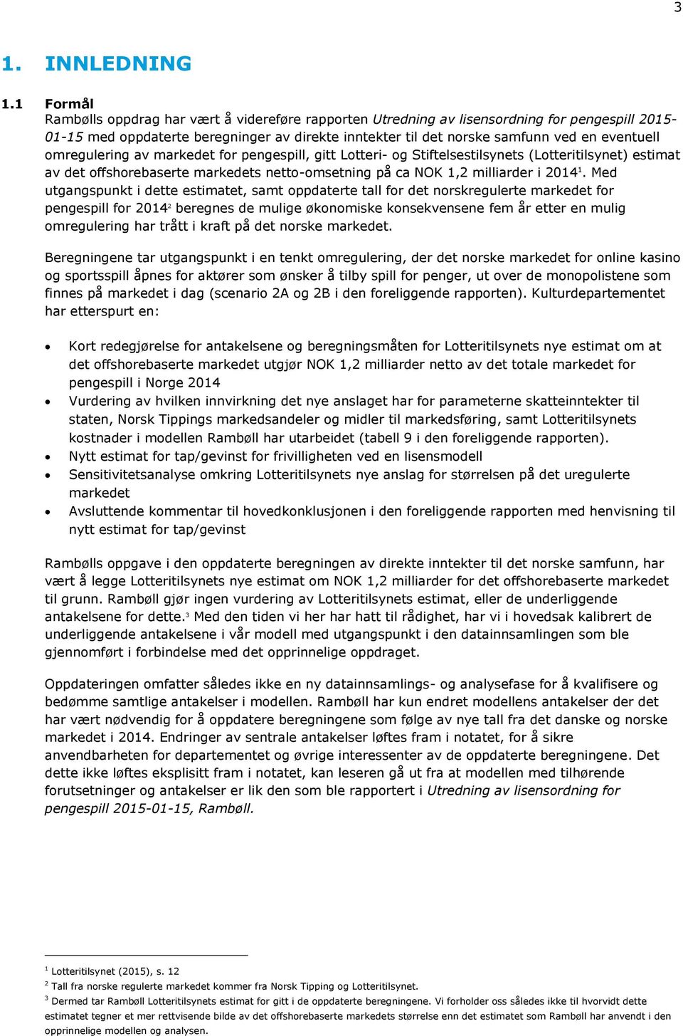 omregulering av markedet for pengespill, gitt Lotteri- og Stiftelsestilsynets (Lotteritilsynet) estimat av det offshorebaserte markedets netto-omsetning på ca NOK 1,2 milliarder i 2014 1.