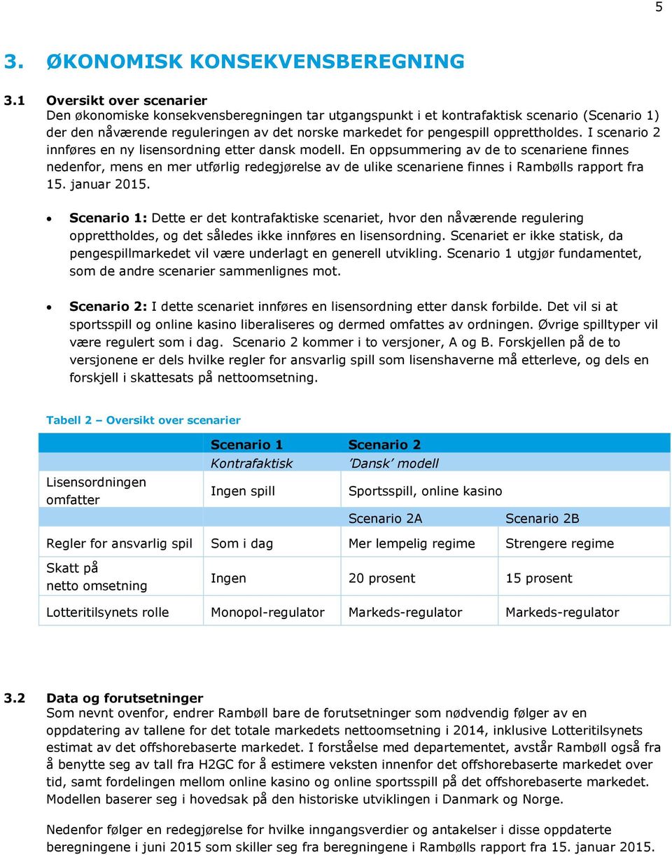 opprettholdes. I scenario 2 innføres en ny lisensordning etter dansk modell.