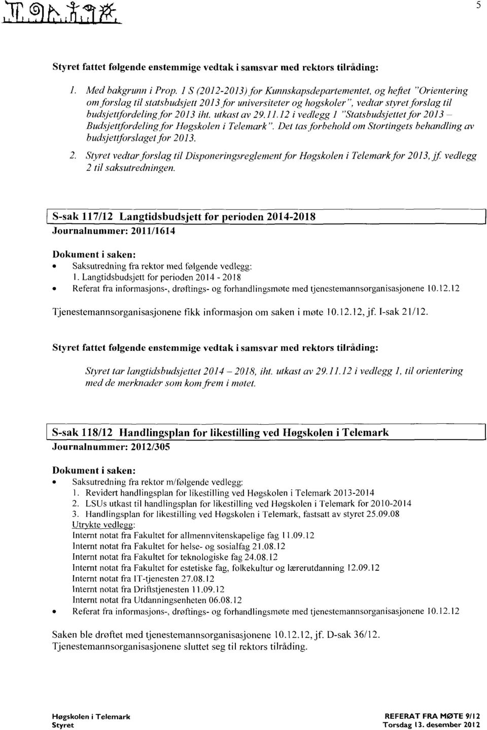 utkast av 29.11.12 i vedlegg I "Statsbudsjettet for 2013 Budsjettfordeling for Ilogskolen i Telemark". Det tas forbehold om Stortingets behandling av budsjettforslaget for 2013.