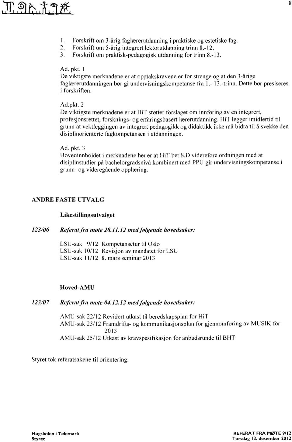 2 De viktigste merknadene er at HiT støtter forslaget om innføring av en integrert, profesjonsrettet, forsknings- og erfaringsbasert lærerutdanning.