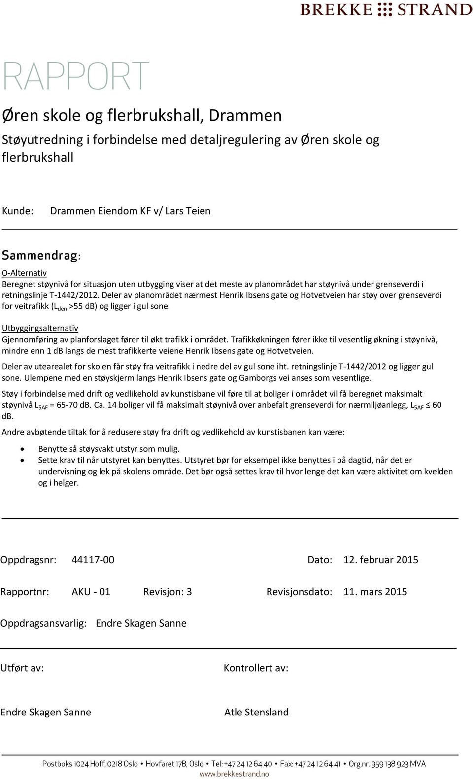 Deler av planområdet nærmest Henrik Ibsens gate og Hotvetveien har støy over grenseverdi for veitrafikk (L den >55 db) og ligger i gul sone.