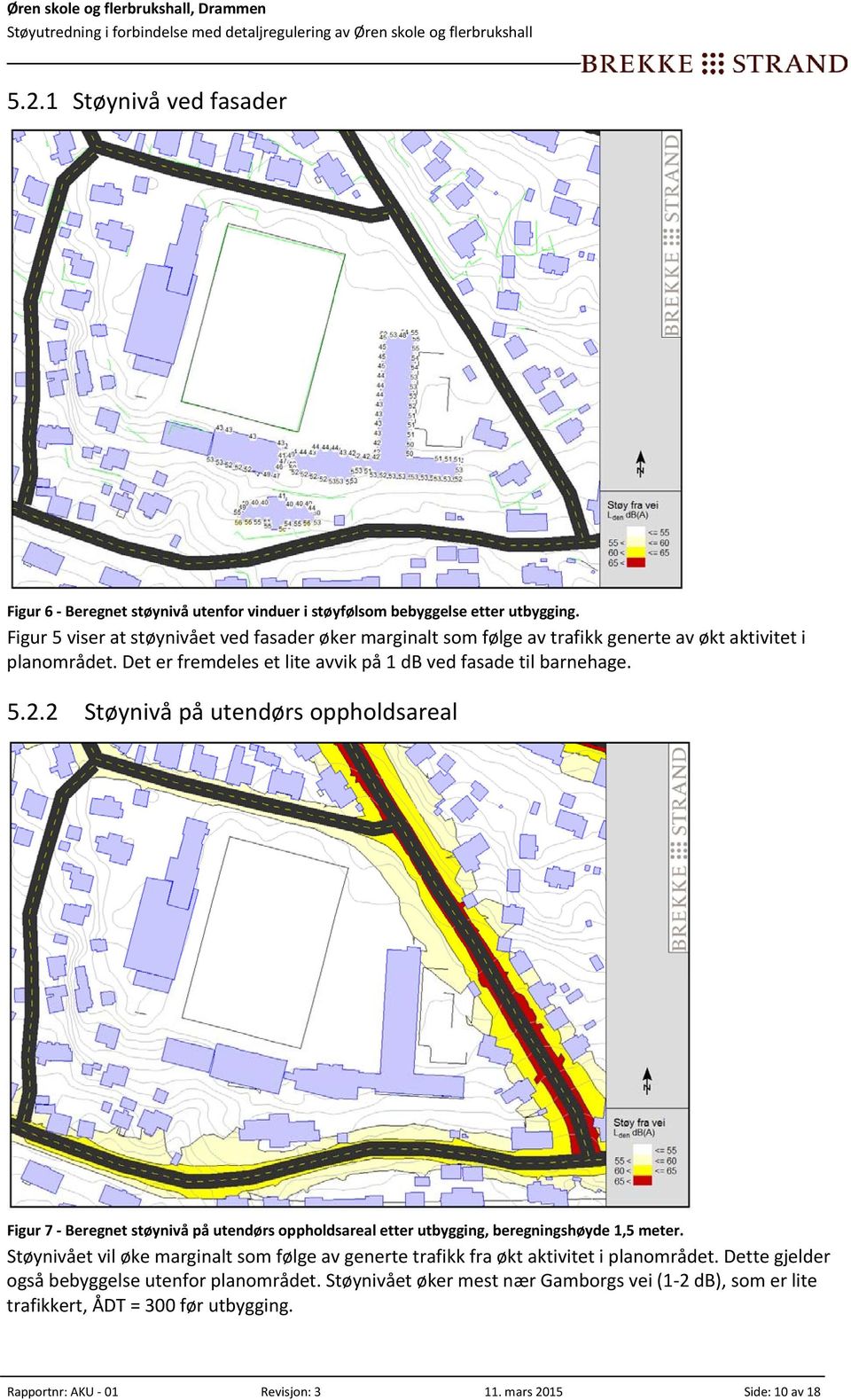 5.2.2 Støynivå på utendørs oppholdsareal Figur 7 Beregnet støynivå på utendørs oppholdsareal etter utbygging, beregningshøyde 1,5 meter.