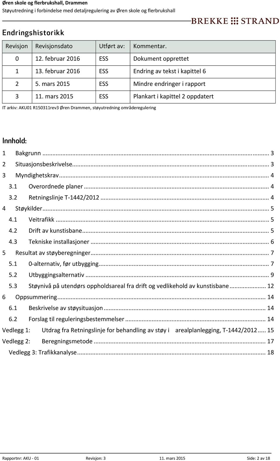 .. 3 2 Situasjonsbeskrivelse... 3 3 Myndighetskrav... 4 3.1 Overordnede planer... 4 3.2 Retningslinje T 1442/2012... 4 4 Støykilder... 5 4.1 Veitrafikk... 5 4.2 Drift av kunstisbane... 5 4.3 Tekniske installasjoner.