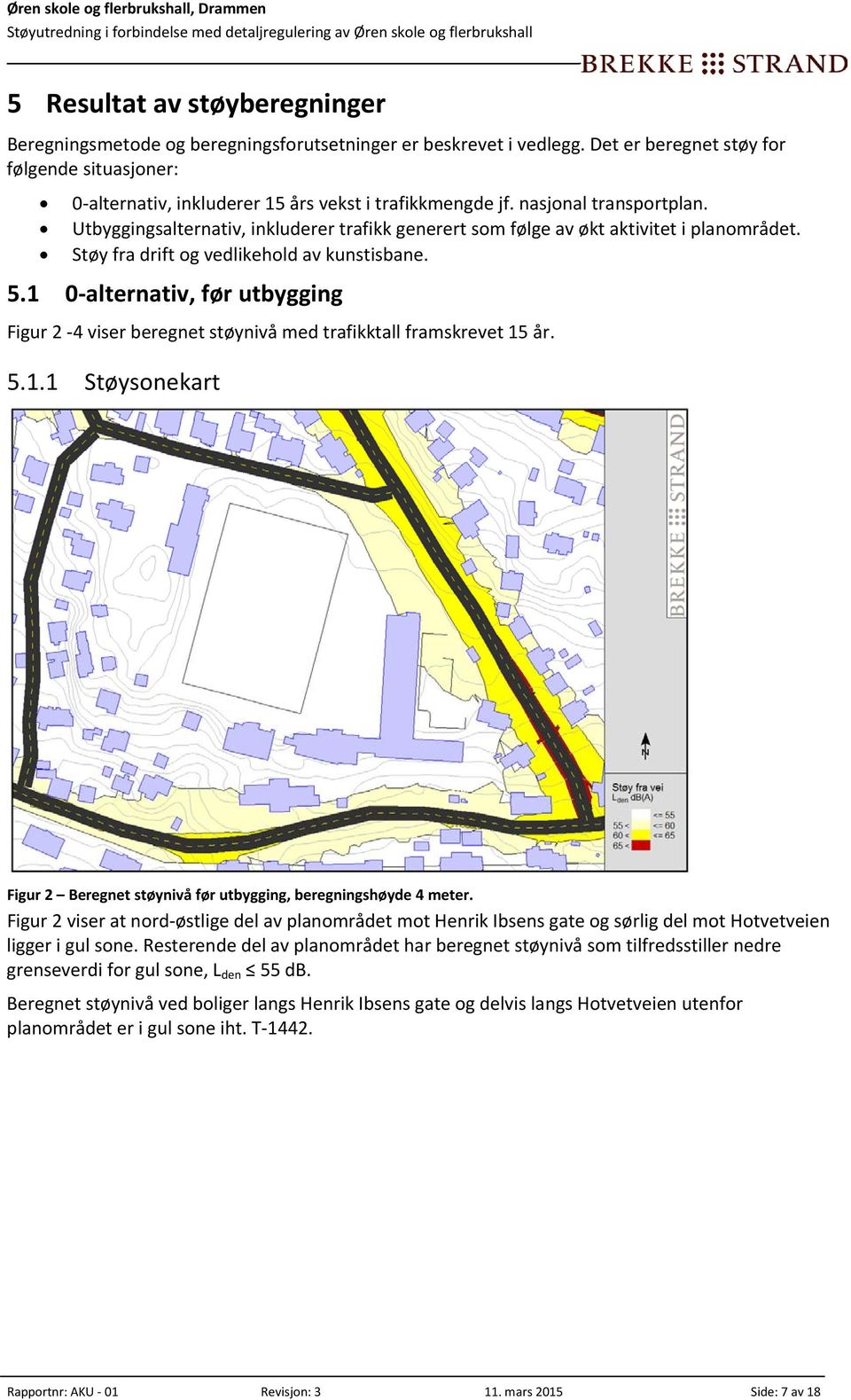 Utbyggingsalternativ, inkluderer trafikk generert som følge av økt aktivitet i planområdet. Støy fra drift og vedlikehold av kunstisbane. 5.