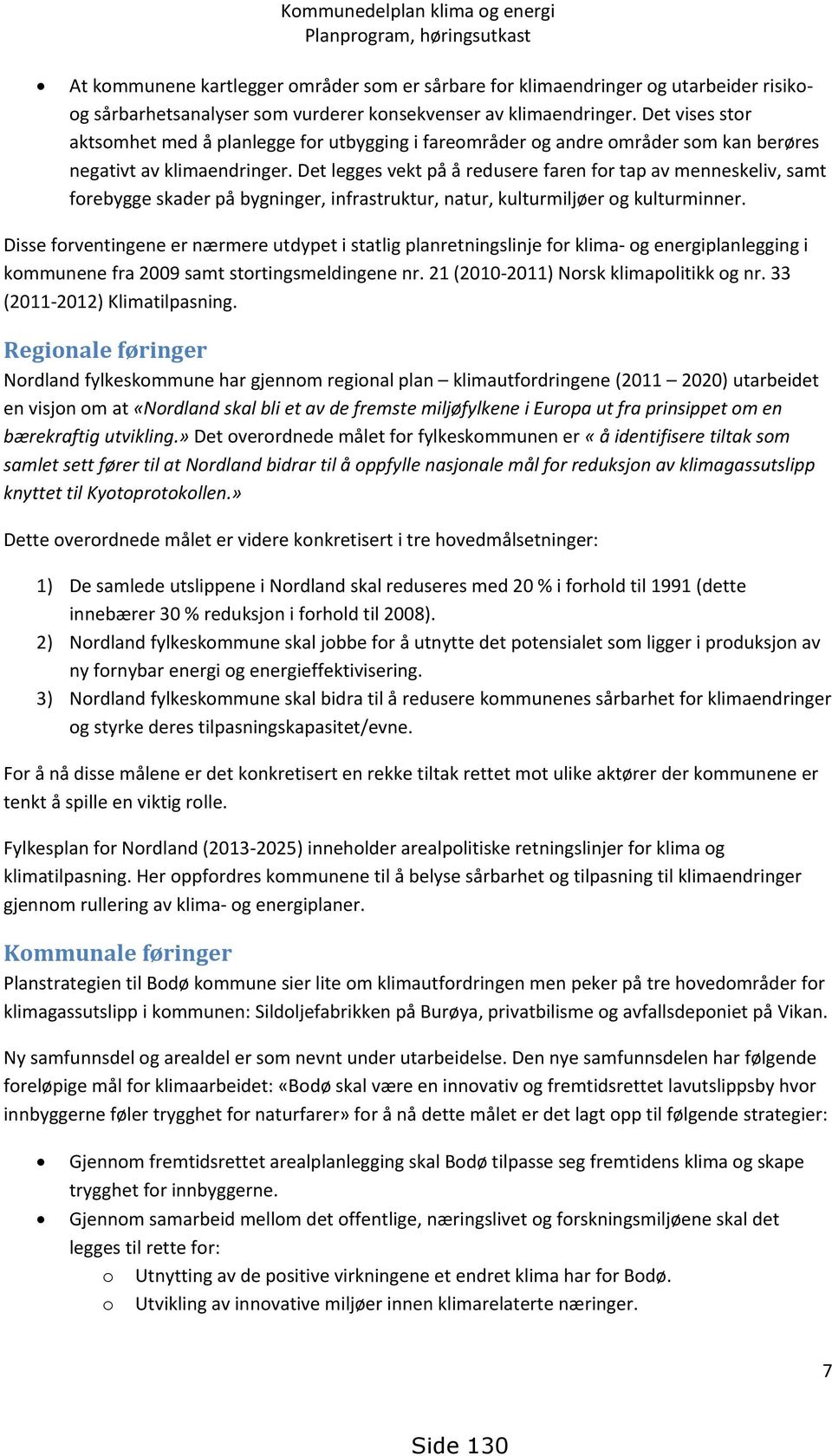 Det legges vekt på å redusere faren for tap av menneskeliv, samt forebygge skader på bygninger, infrastruktur, natur, kulturmiljøer og kulturminner.