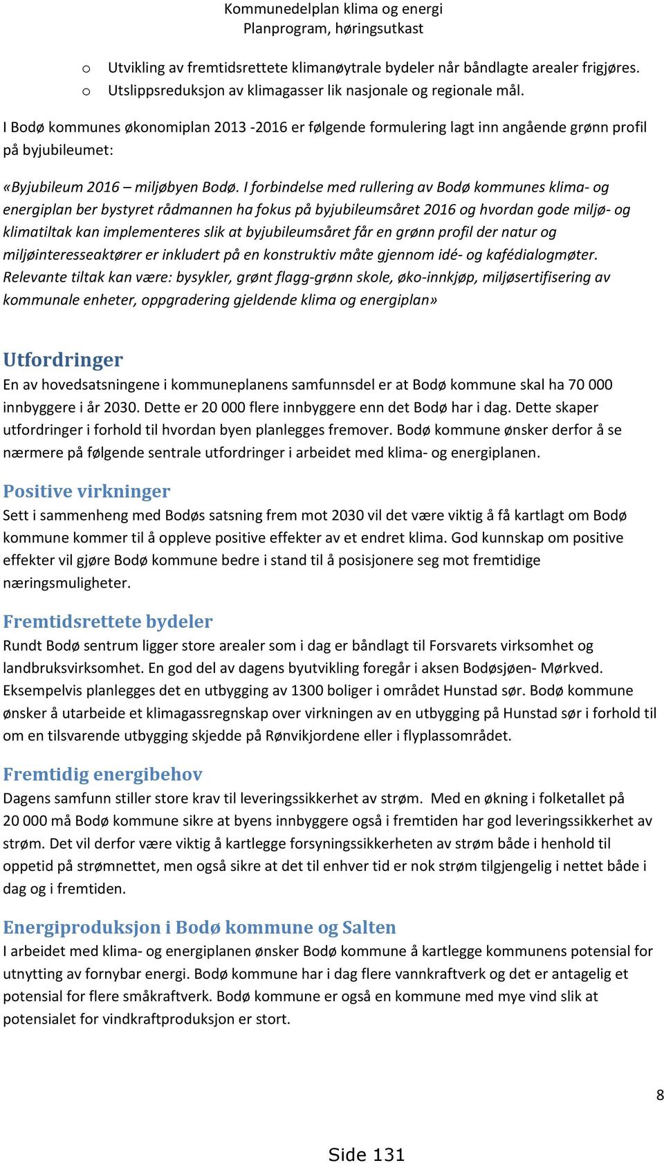 I forbindelse med rullering av Bodø kommunes klima- og energiplan ber bystyret rådmannen ha fokus på byjubileumsåret 2016 og hvordan gode miljø- og klimatiltak kan implementeres slik at