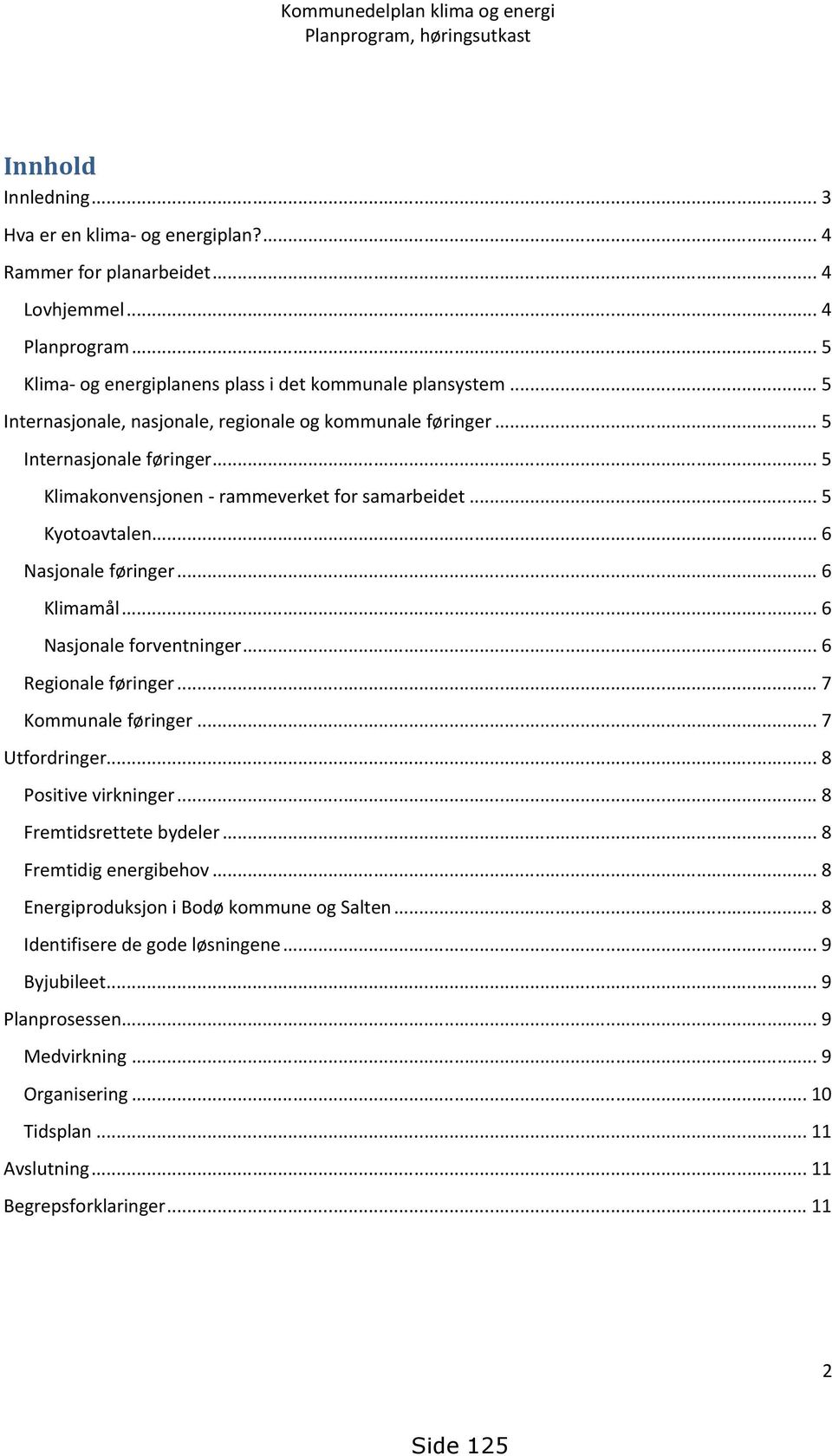 .. 6 Klimamål... 6 Nasjonale forventninger... 6 Regionale føringer... 7 Kommunale føringer... 7 Utfordringer... 8 Positive virkninger... 8 Fremtidsrettete bydeler... 8 Fremtidig energibehov.