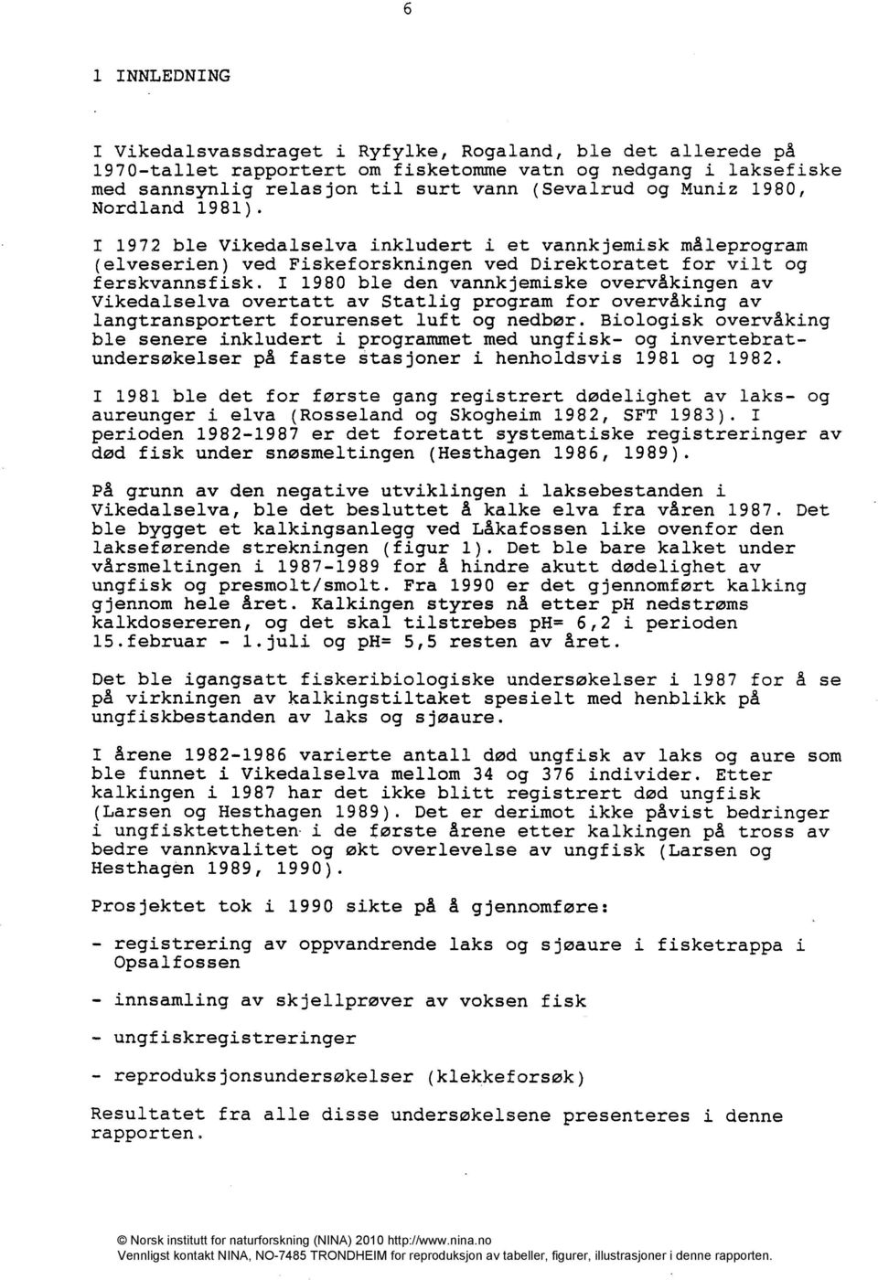 I 1980 ble den vannkjemiske overvåkingen av Vikedalselva overtatt av Statlig program for overvåking av langtransportert forurenset luft og nedbør.