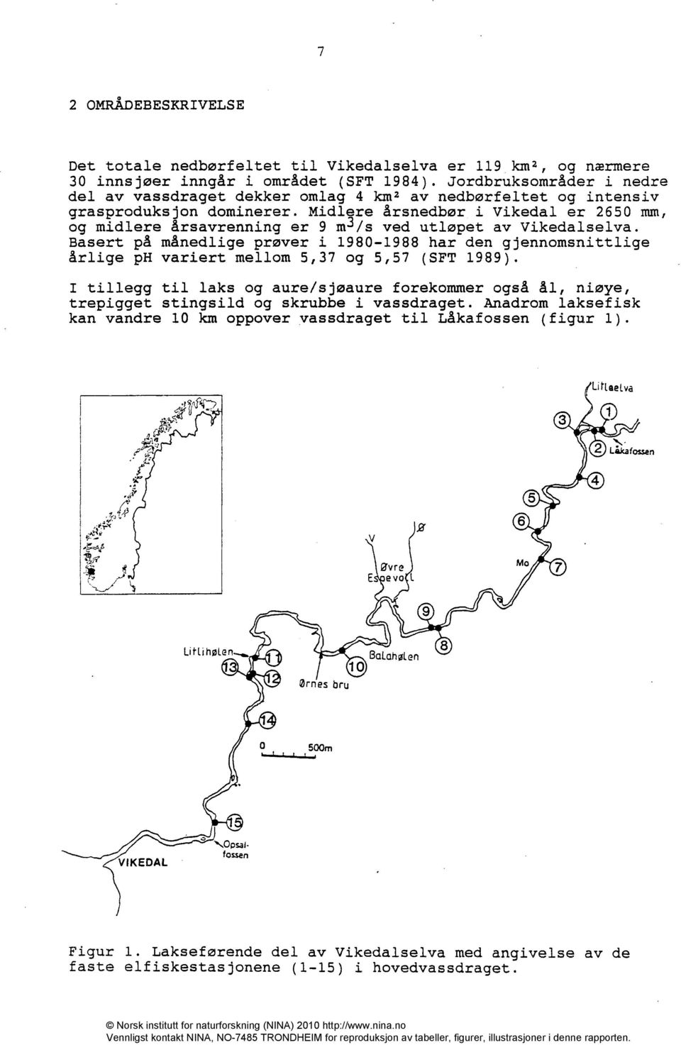 Midlere årsnedbør i Vikedal er 2650 mm, og midlere årsavrenning er 9 m3/s ved utløpet av Vikedalselva.