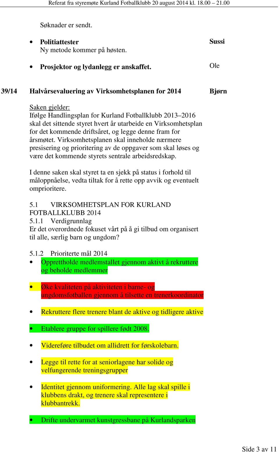 Virksomhetsplan for det kommende driftsåret, og legge denne fram for årsmøtet.