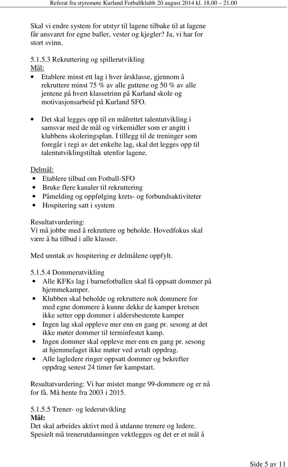 motivasjonsarbeid på Kurland SFO. Det skal legges opp til en målrettet talentutvikling i samsvar med de mål og virkemidler som er angitt i klubbens skoleringsplan.