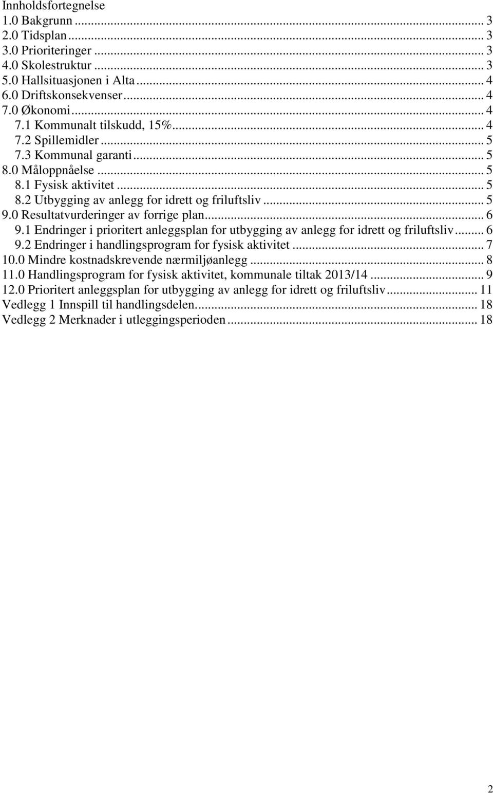 .. 6 9.1 Endringer i prioritert anleggsplan for utbygging av anlegg for idrett og friluftsliv... 6 9.2 Endringer i handlingsprogram for fysisk aktivitet... 7 10.