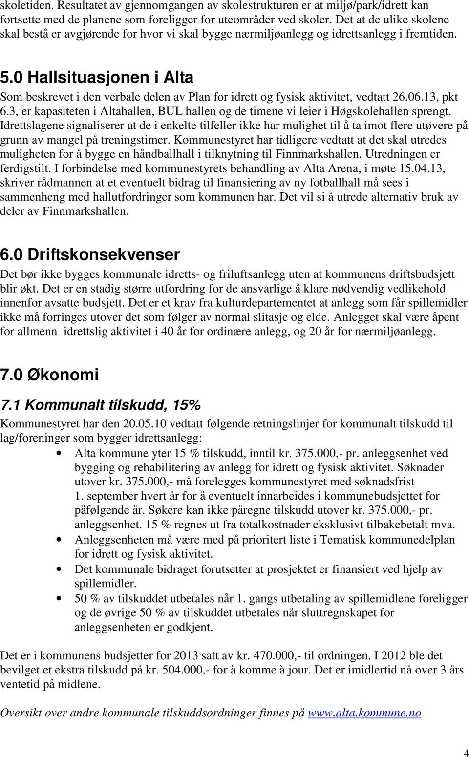 0 Hallsituasjonen i Alta Som beskrevet i den verbale delen av Plan for idrett og fysisk aktivitet, vedtatt 26.06.13, pkt 6.