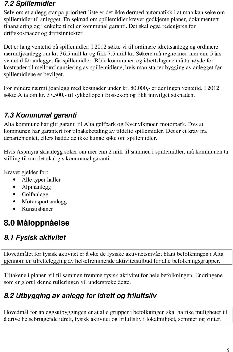 I 2012 søkte vi til ordinære idrettsanlegg og ordinære nærmiljøanlegg om kr. 36,5 mill kr og fikk 7,5 mill kr. Søkere må regne med mer enn 5 års ventetid før anlegget får.