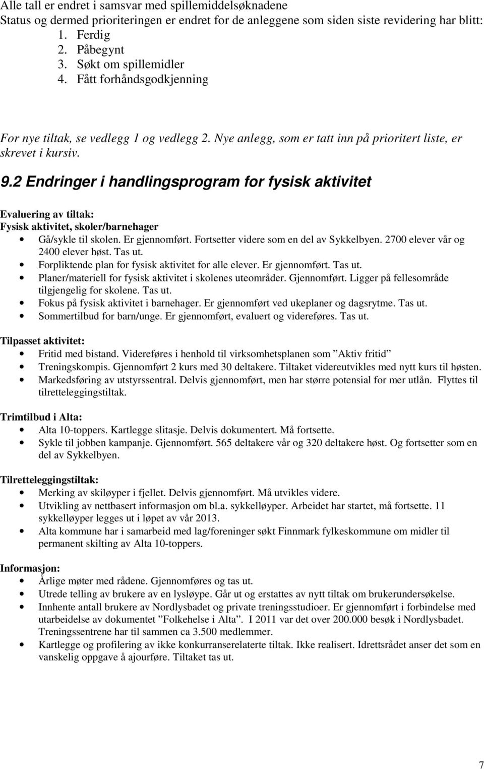 2 Endringer i handlingsprogram for fysisk aktivitet Evaluering av tiltak: Fysisk aktivitet, skoler/barnehager Gå/sykle til skolen. Er gjennomført. Fortsetter videre som en del av Sykkelbyen.